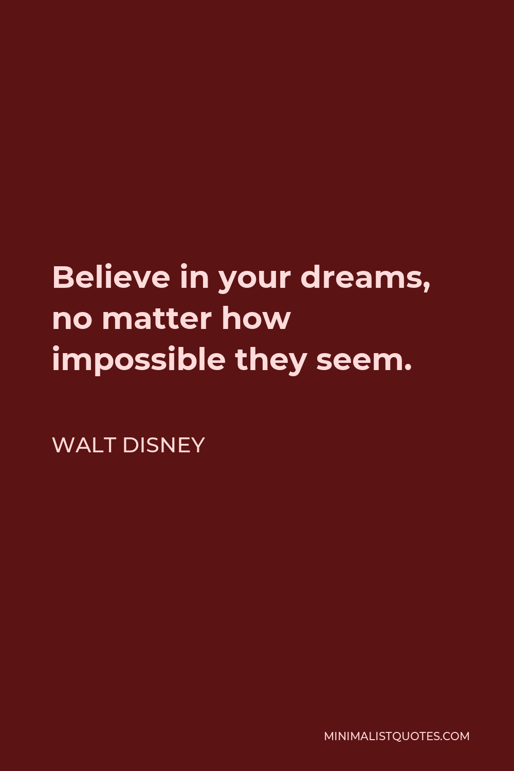 Walt Disney Quote - Believe in your dreams, no matter how impossible they seem.