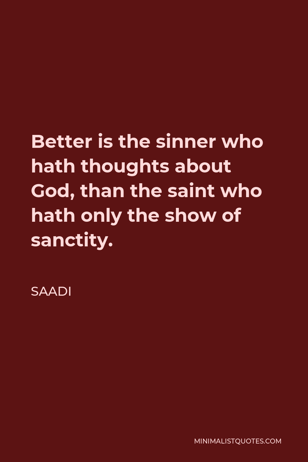 Saadi Quote - Better is the sinner who hath thoughts about God, than the saint who hath only the show of sanctity.