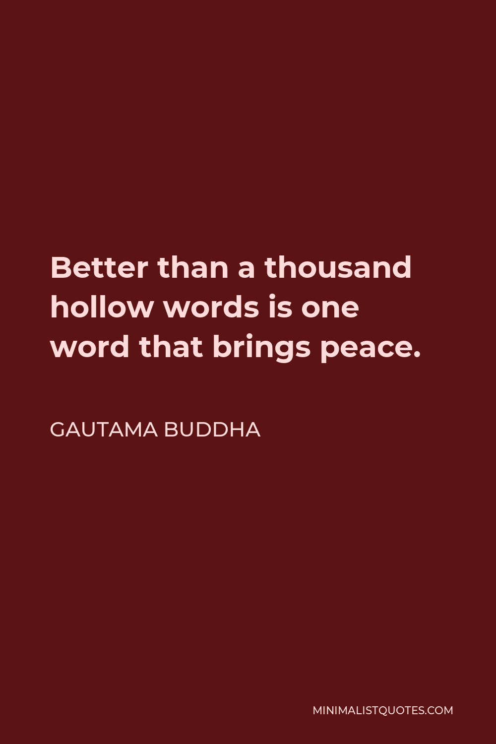 Gautama Buddha Quote - Better than a thousand hollow words is one word that brings peace.