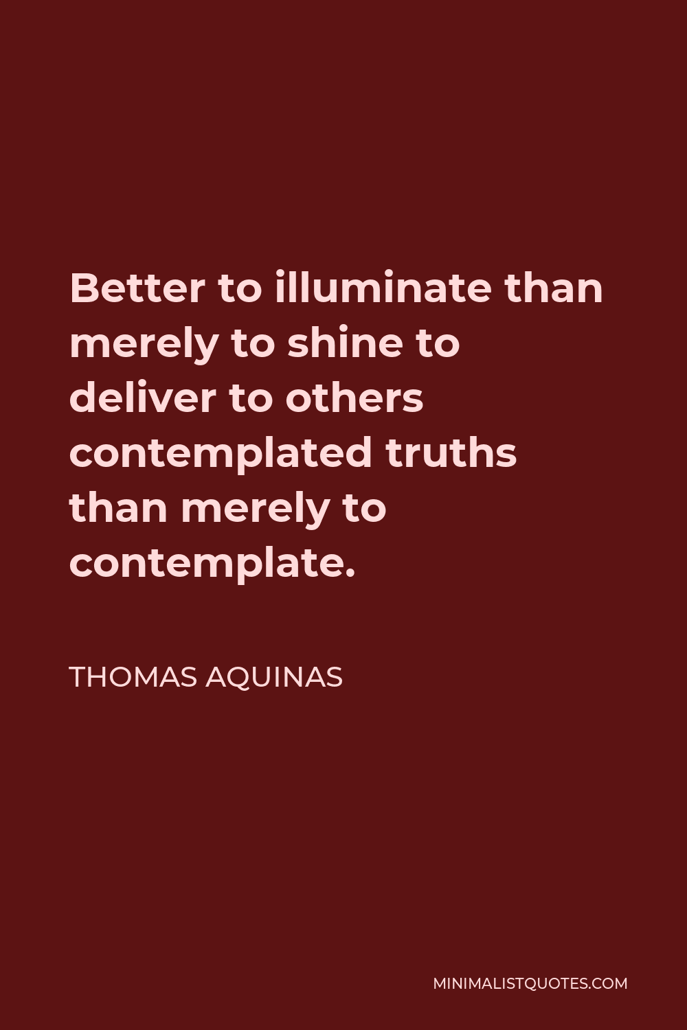 Thomas Aquinas Quote: “Better to illuminate, than merely to shine.”