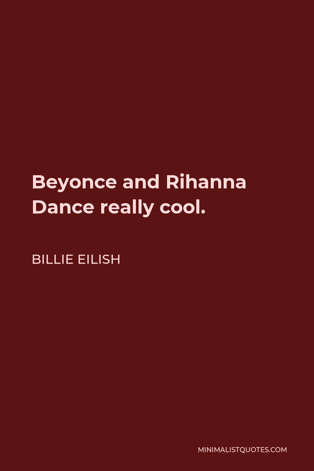 Billie Eilish Quote - Beyonce and Rihanna Dance really cool.