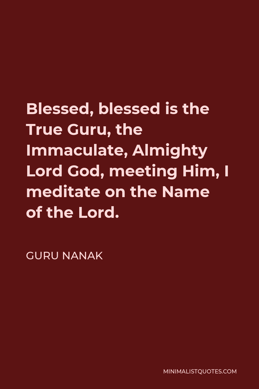 Guru Nanak Quote - Blessed, blessed is the True Guru, the Immaculate, Almighty Lord God, meeting Him, I meditate on the Name of the Lord.