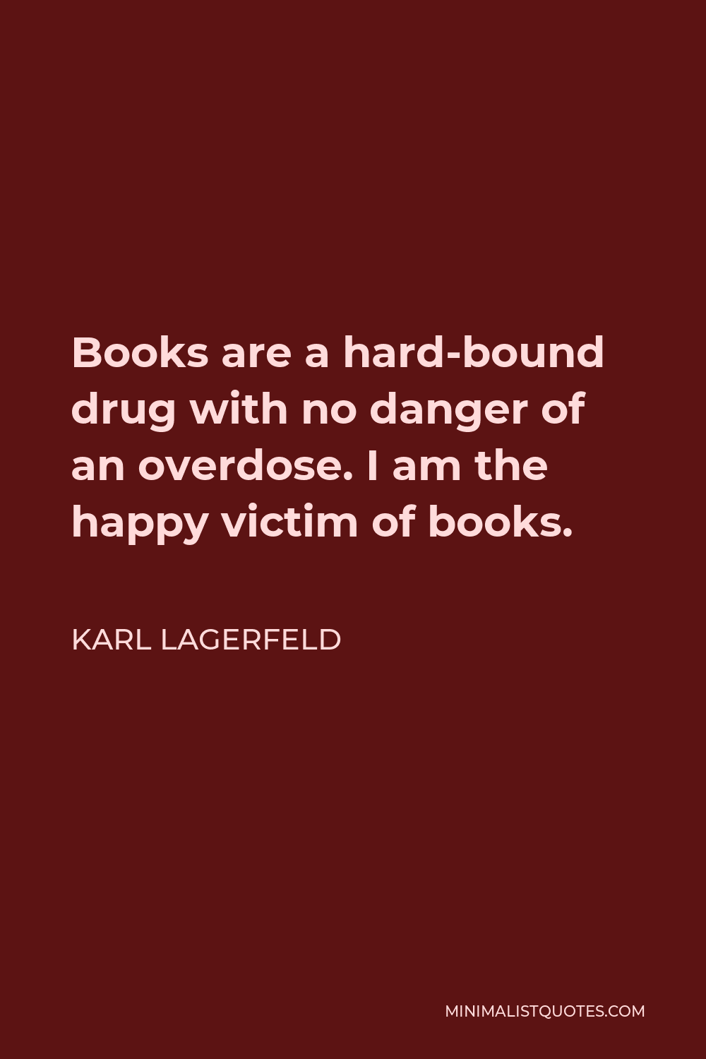 Karl Lagerfeld Quote - Books are a hard-bound drug with no danger of an overdose. I am the happy victim of books.
