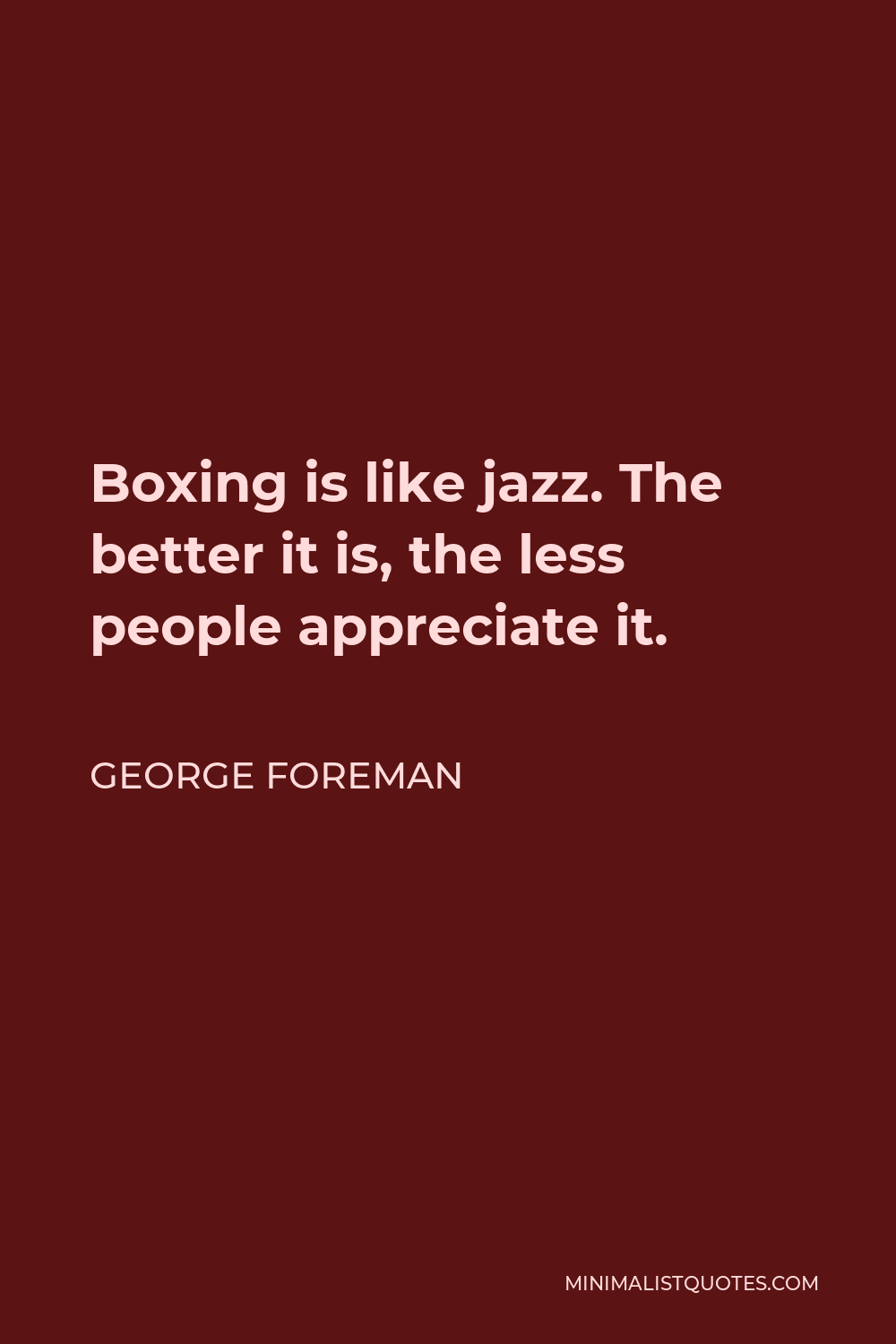 George Foreman Quote - Boxing is like jazz. The better it is, the less people appreciate it.