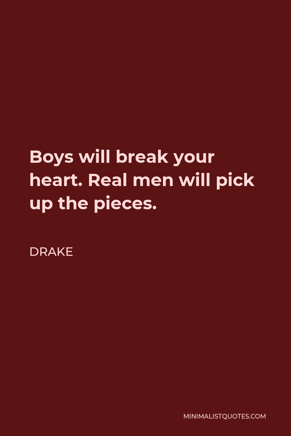 Drake Quote - Boys will break your heart. Real men will pick up the pieces.