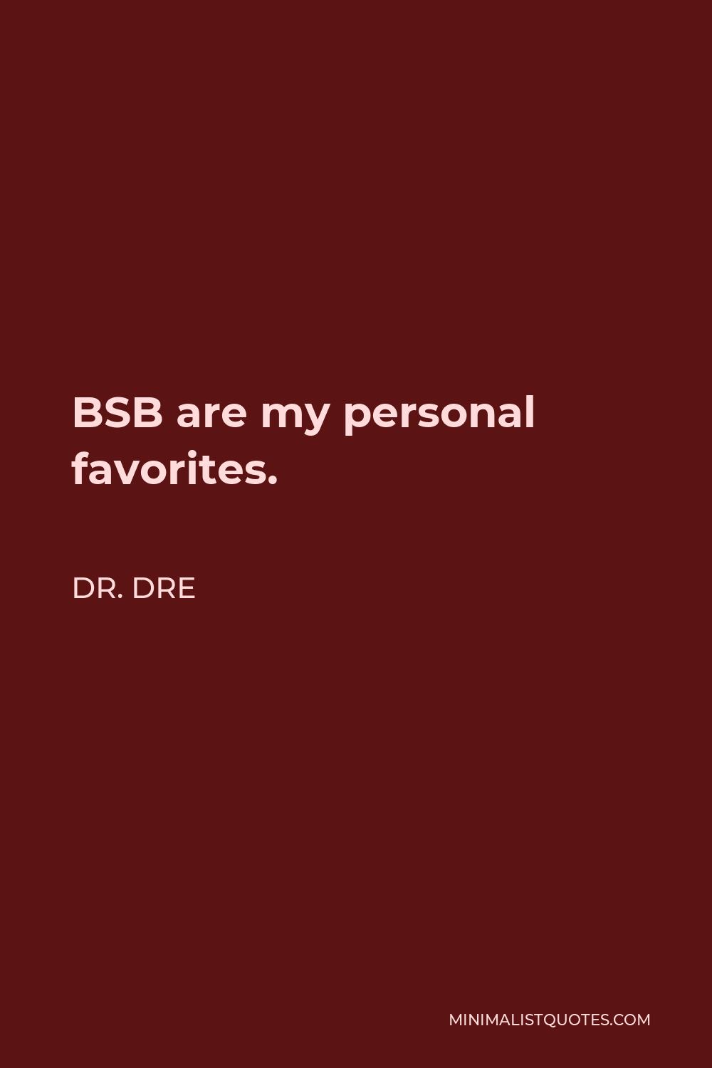 Dr. Dre Quote - BSB are my personal favorites.