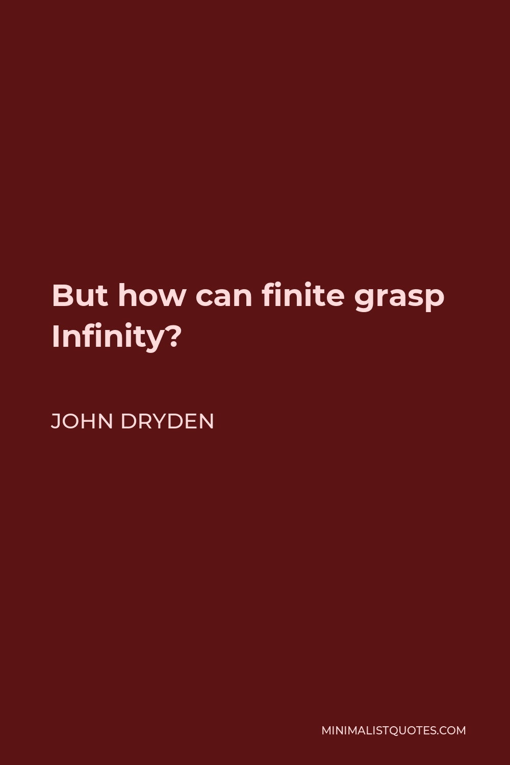 John Dryden Quote - But how can finite grasp Infinity?