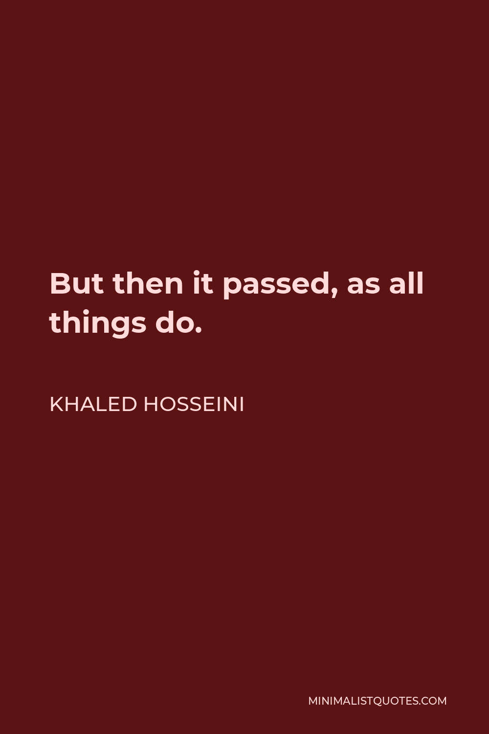 Khaled Hosseini Quote - But then it passed, as all things do.