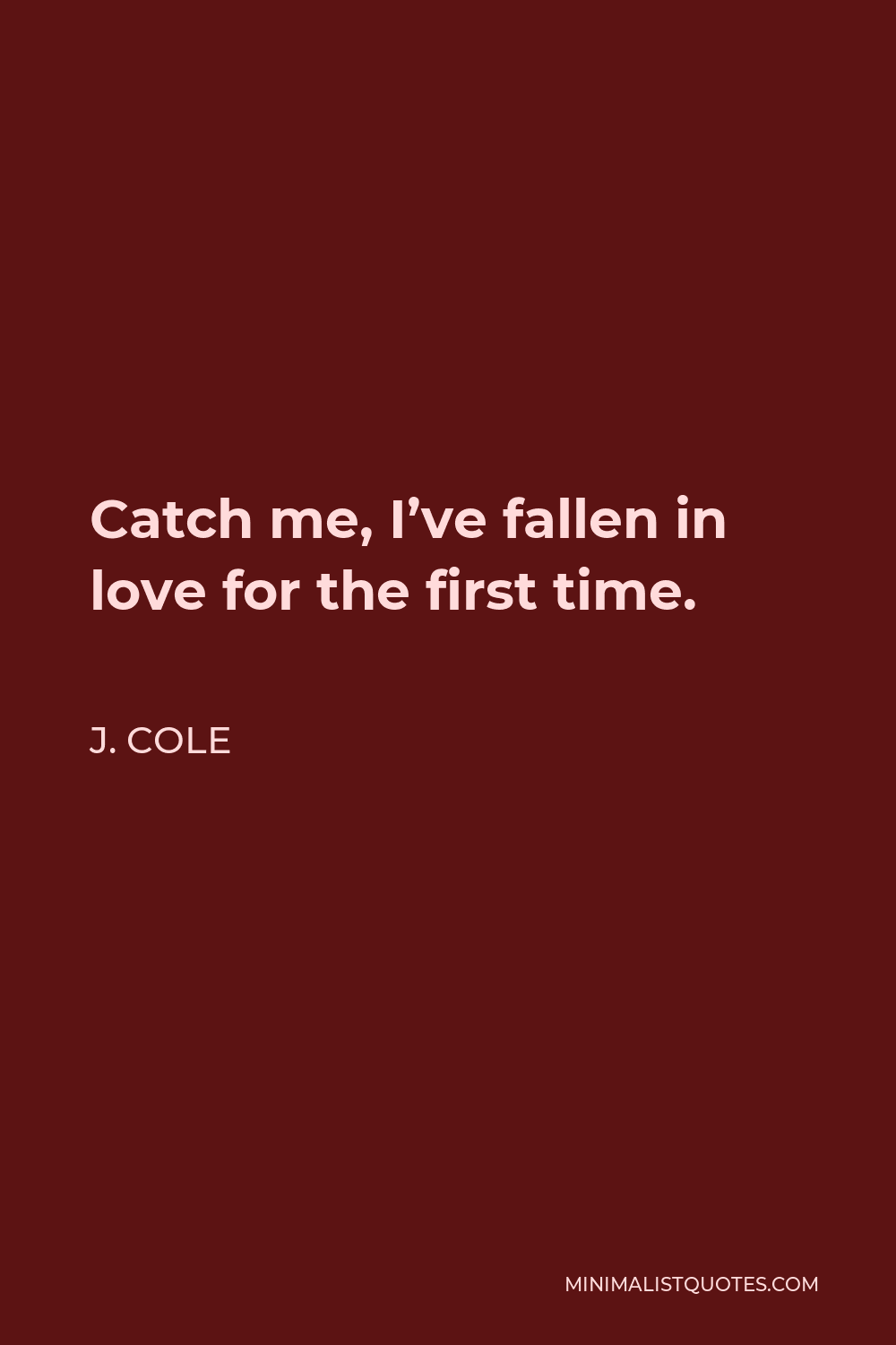 J. Cole Quote - Catch me, I’ve fallen in love for the first time.