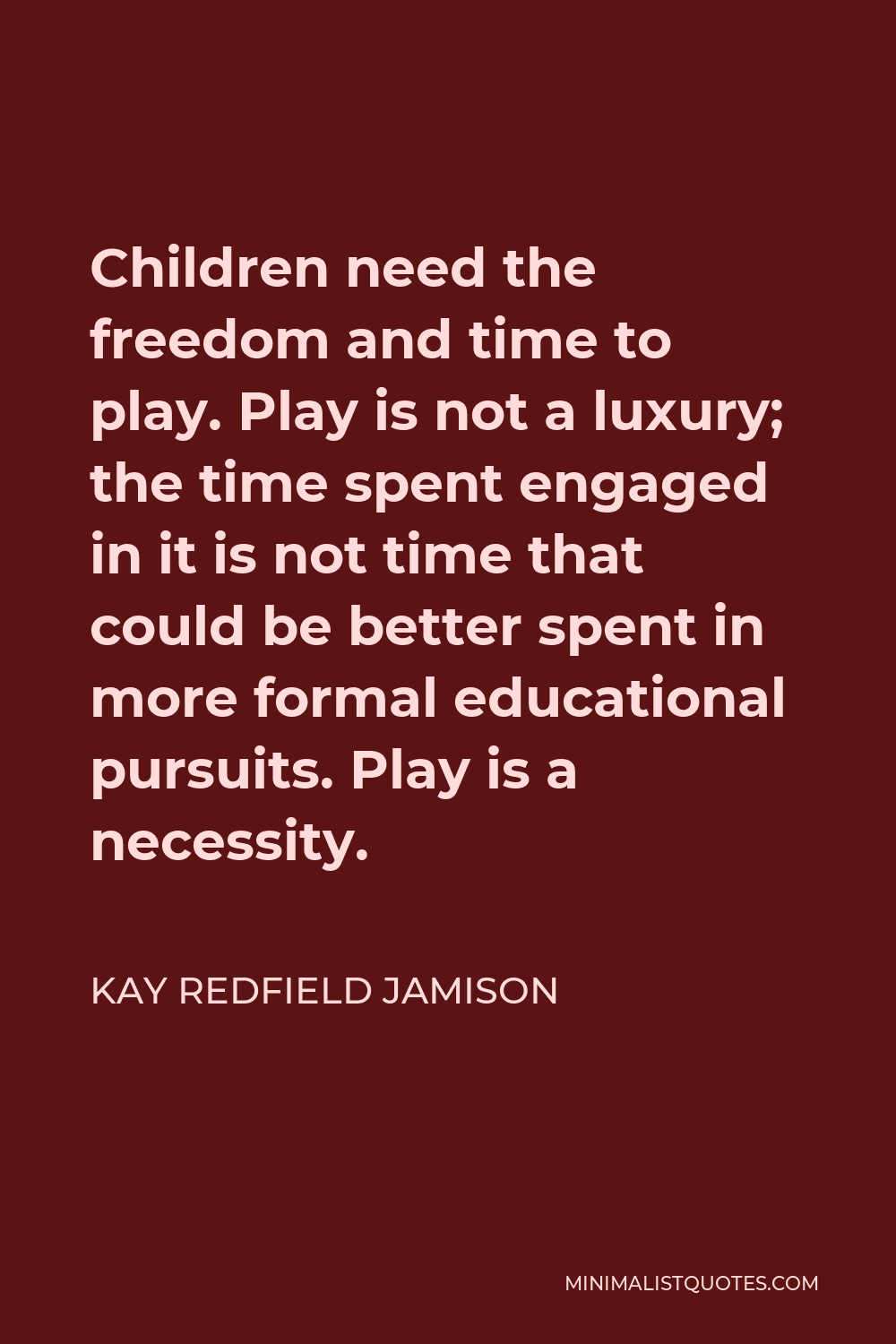 Kay Redfield Jamison Quote: Children need the freedom and time to play ...