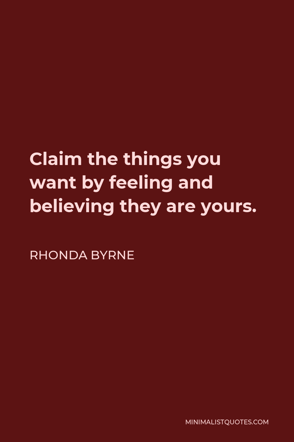 Rhonda Byrne Quote: Claim the things you want by feeling and believing ...