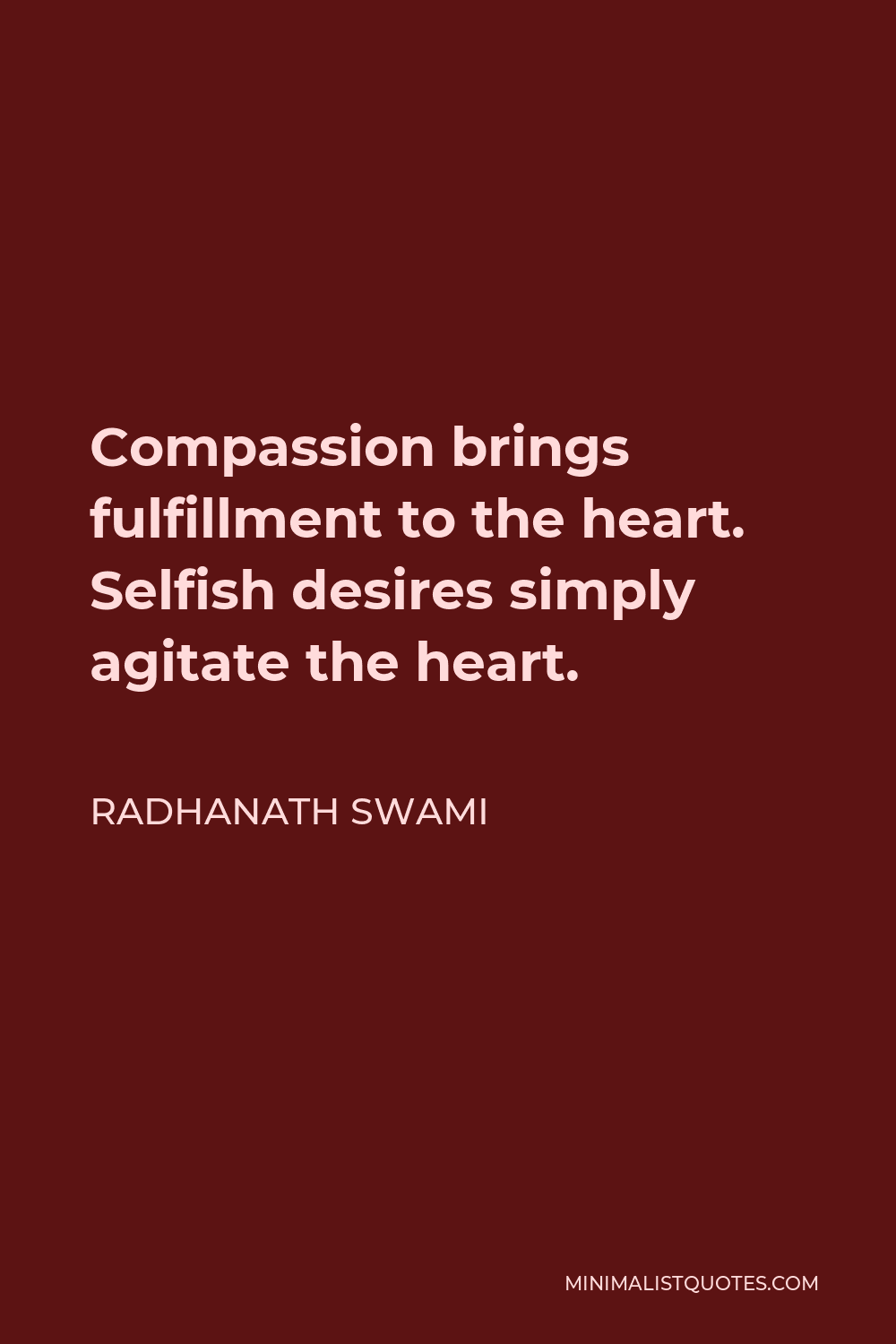 Radhanath Swami Quote - Compassion brings fulfillment to the heart. Selfish desires simply agitate the heart.