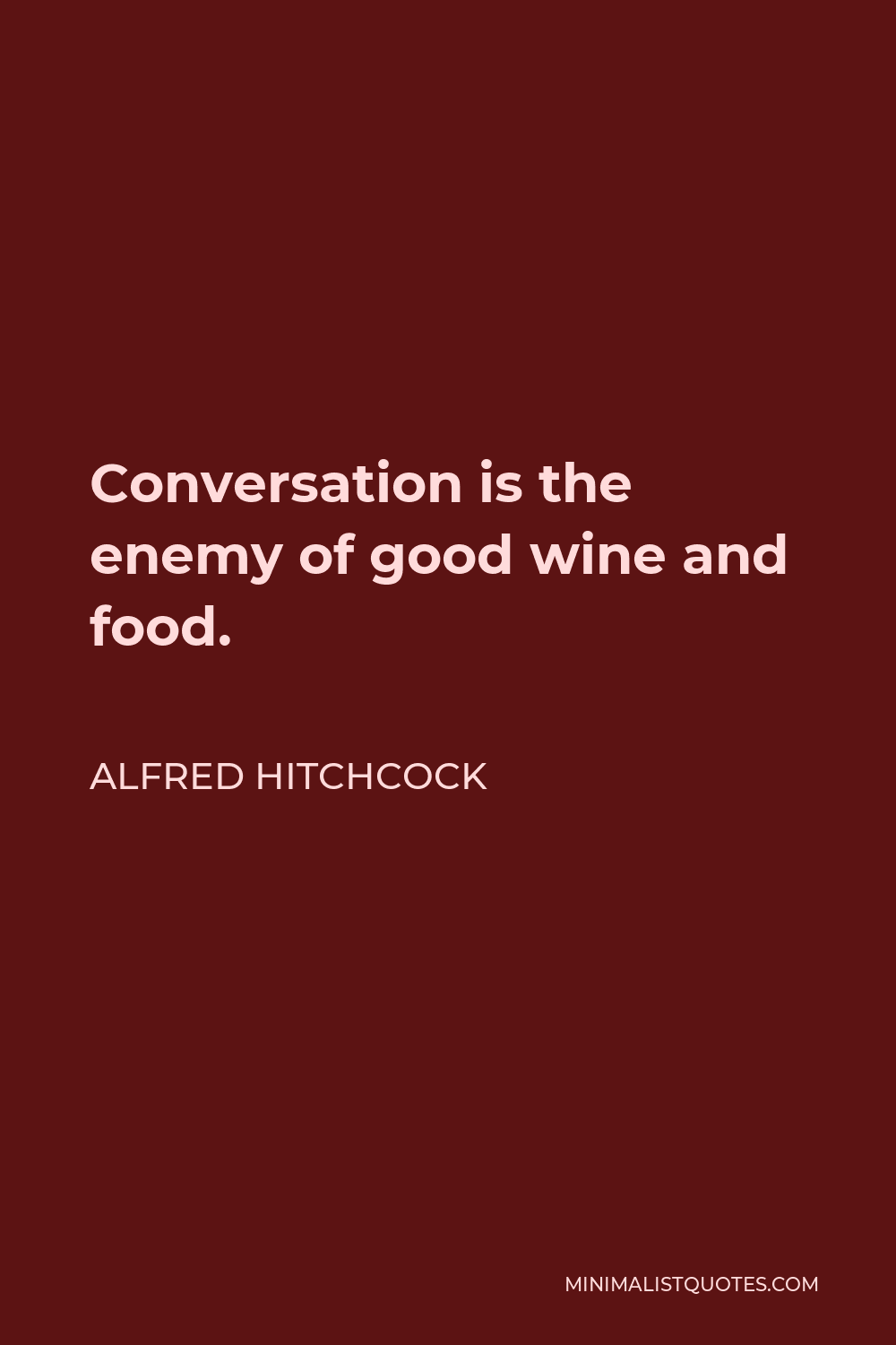 Alfred Hitchcock Quote - Conversation is the enemy of good wine and food.