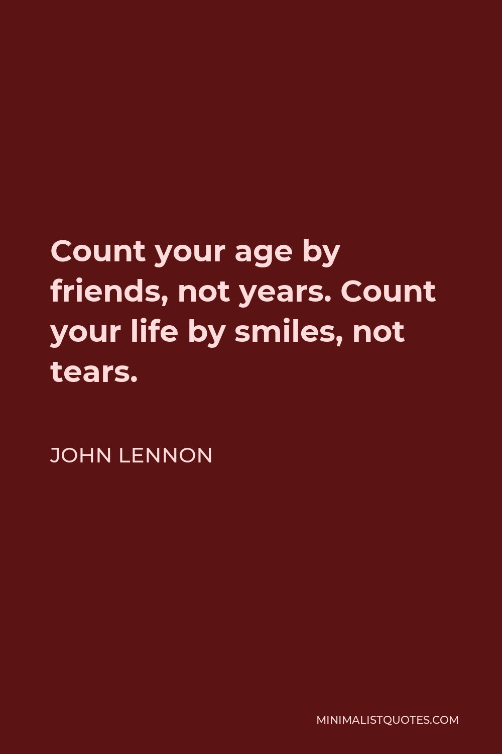John Lennon Quote: Count your age by friends, not years. Count your ...