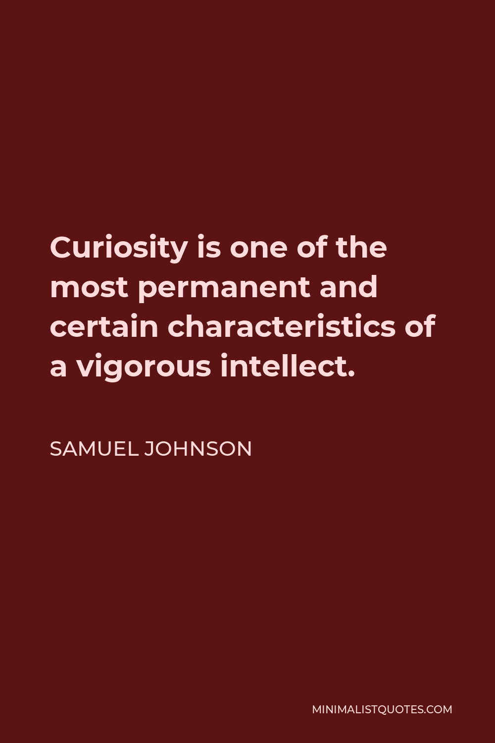 Samuel Johnson Quote - Curiosity is one of the most permanent and certain characteristics of a vigorous intellect.