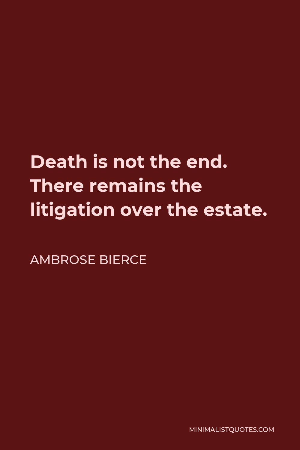 Ambrose Bierce Quote - Death is not the end. There remains the litigation over the estate.