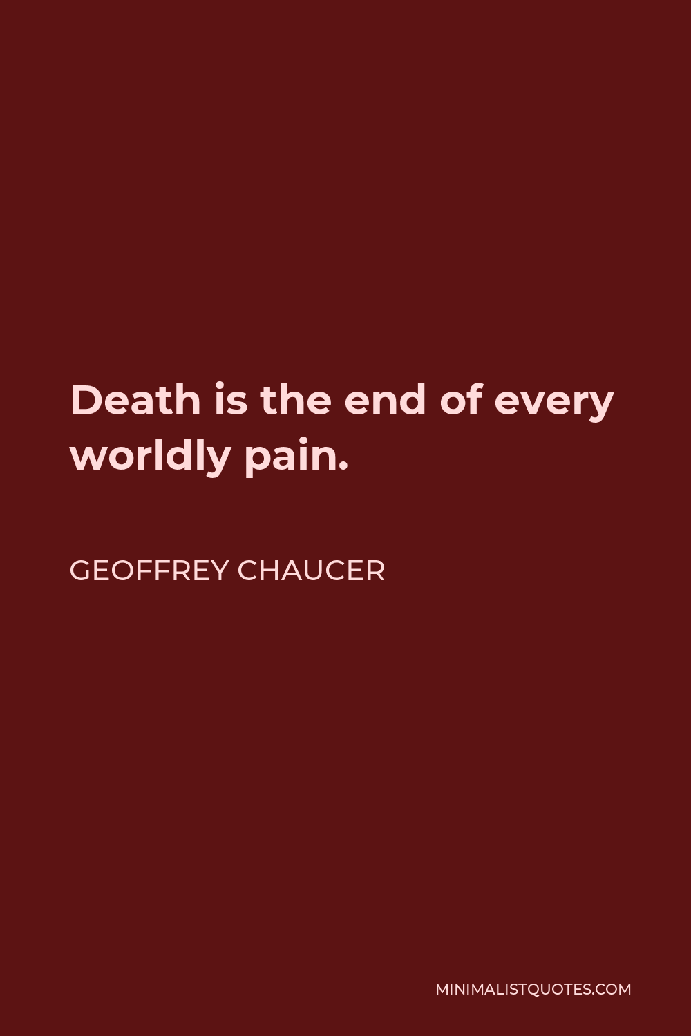 Geoffrey Chaucer Quote: Death is the end of every worldly pain.