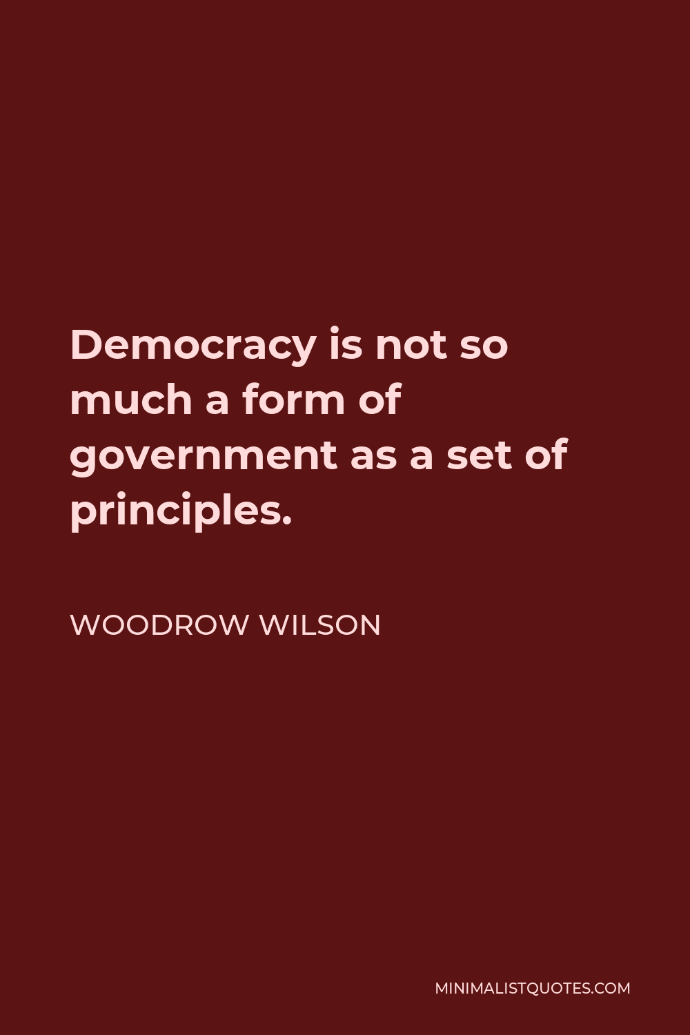 Woodrow Wilson Quote - Democracy is not so much a form of government as a set of principles.