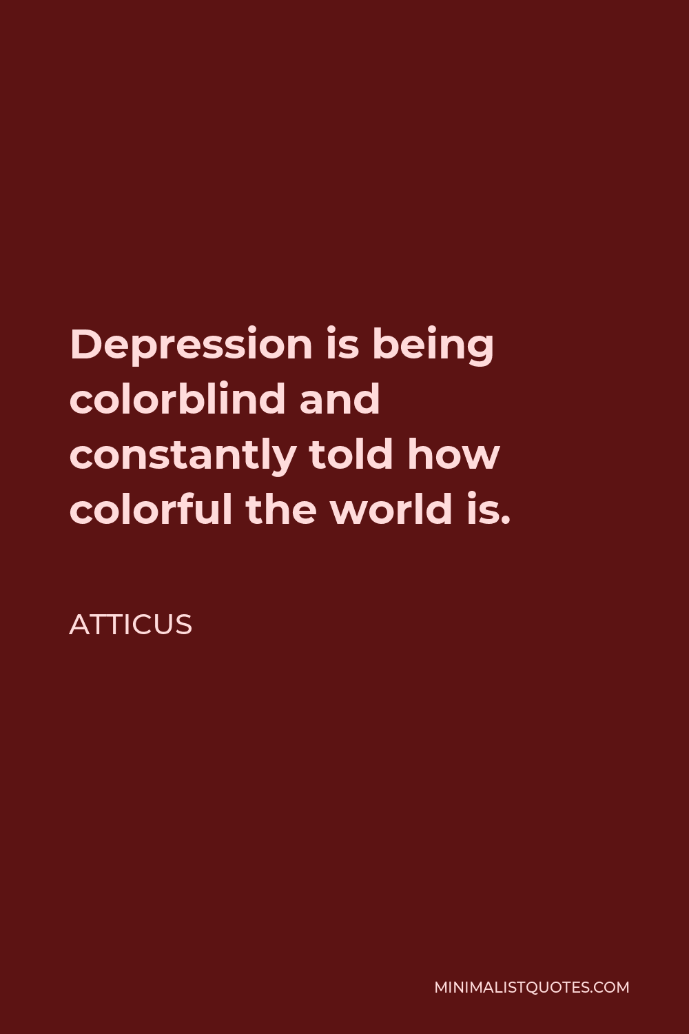 Atticus Quote: Depression is being colorblind and constantly told how ...