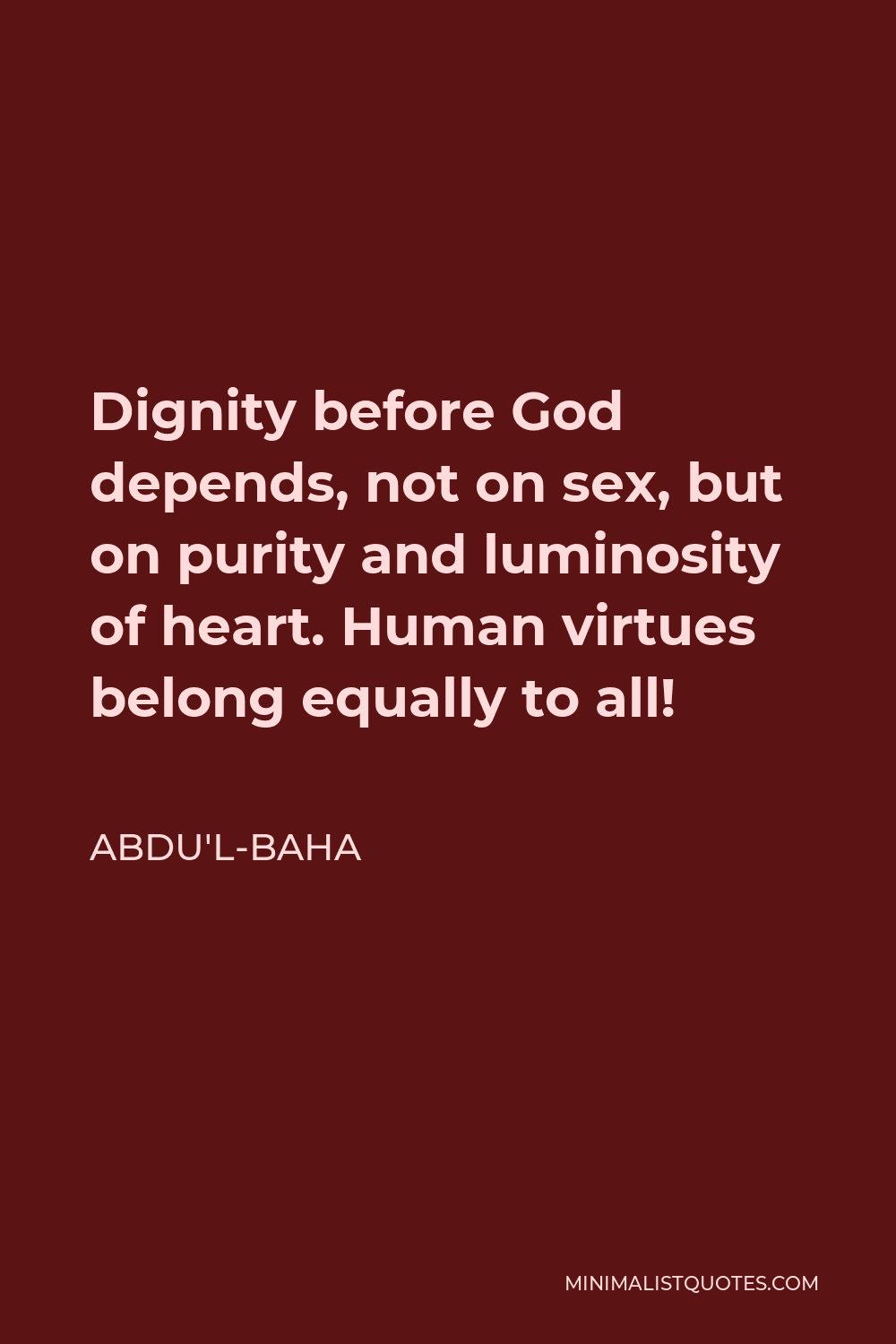 Abdu'l-Baha Quote - Dignity before God depends, not on sex, but on purity and luminosity of heart. Human virtues belong equally to all!