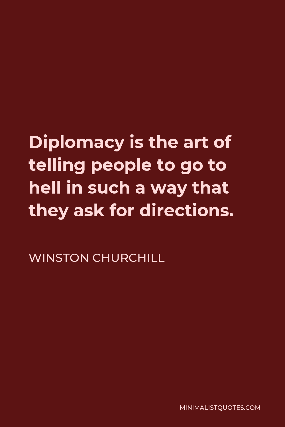 Winston Churchill Quote - Diplomacy is the art of telling people to go to hell in such a way that they ask for directions.