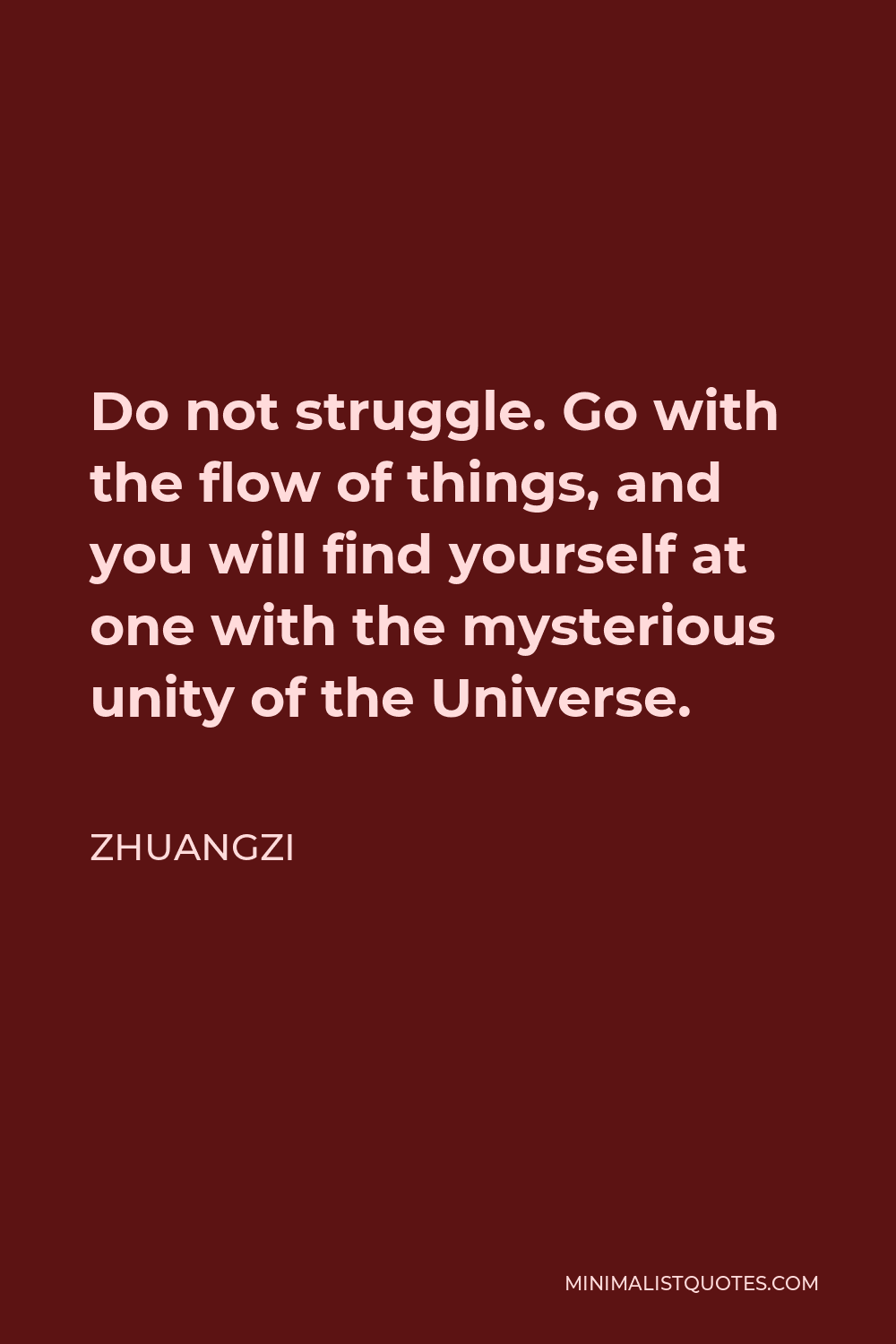 Zhuangzi Quote - Do not struggle. Go with the flow of things, and you will find yourself at one with the mysterious unity of the Universe.