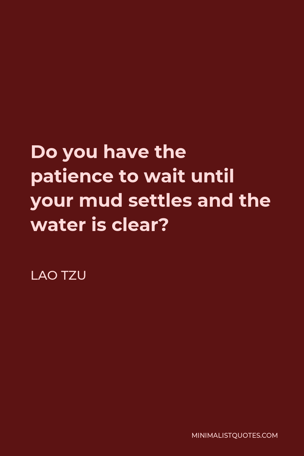 Lao Tzu Quote - Do you have the patience to wait until your mud settles and the water is clear?