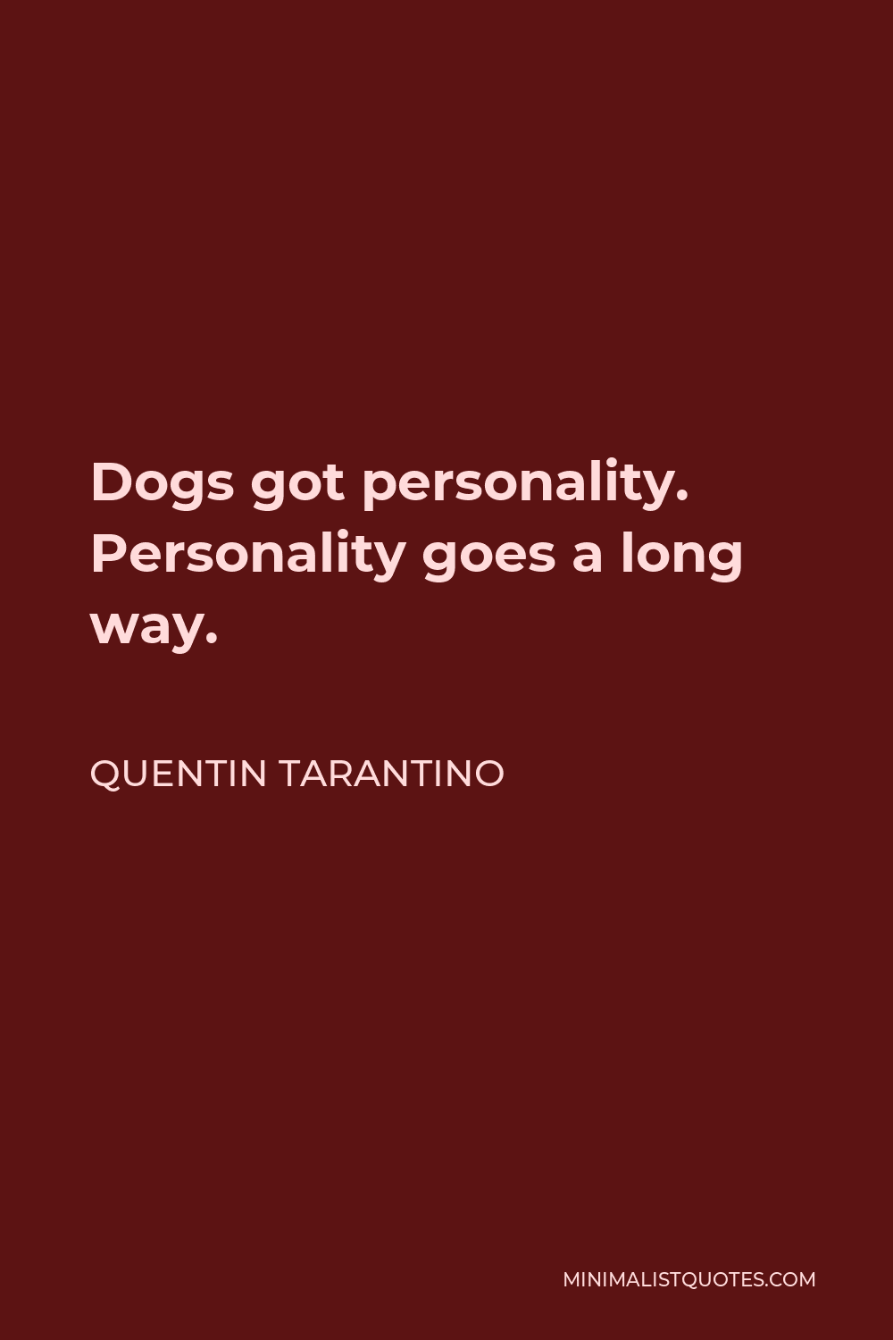 Quentin Tarantino Quote - Dogs got personality. Personality goes a long way.