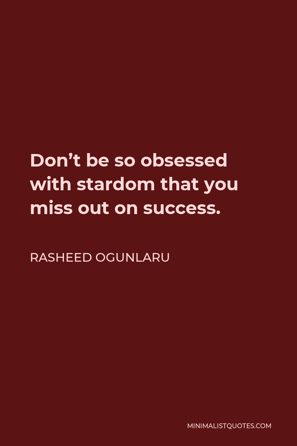 Rasheed Ogunlaru Quote - Don’t be so obsessed with stardom that you miss out on success.