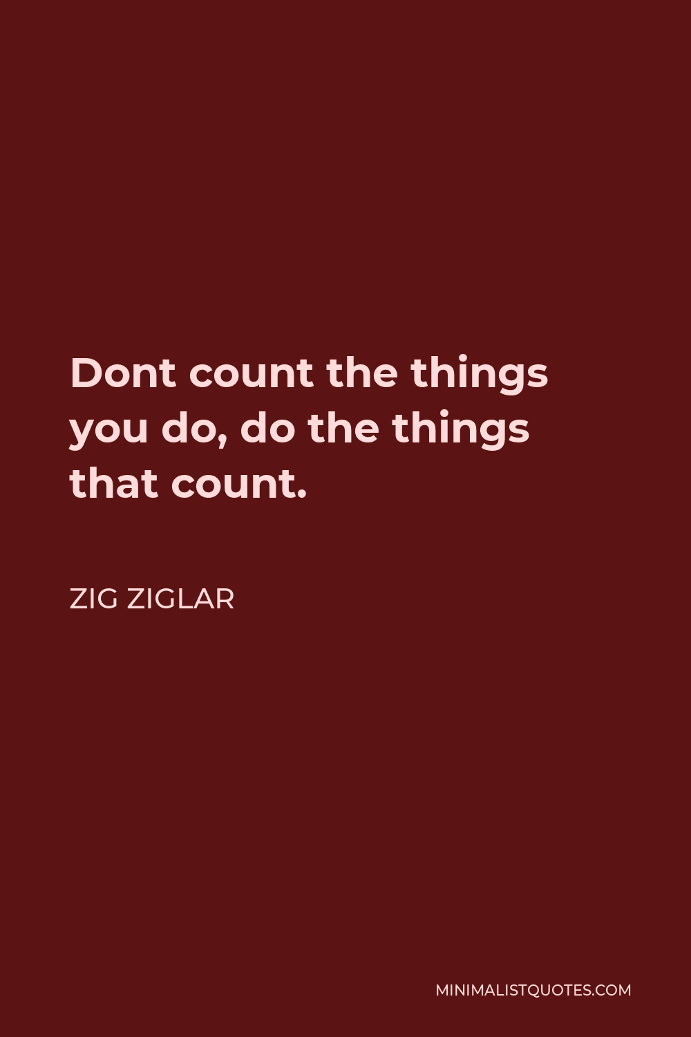 Zig Ziglar Quote - Dont count the things you do, do the things that count.