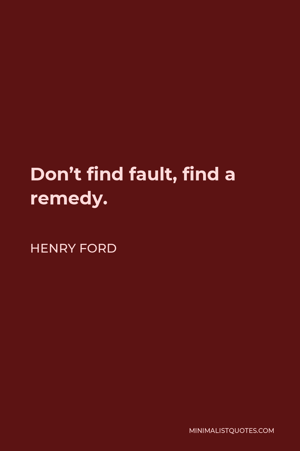 Henry Ford Quote - Don’t find fault, find a remedy.