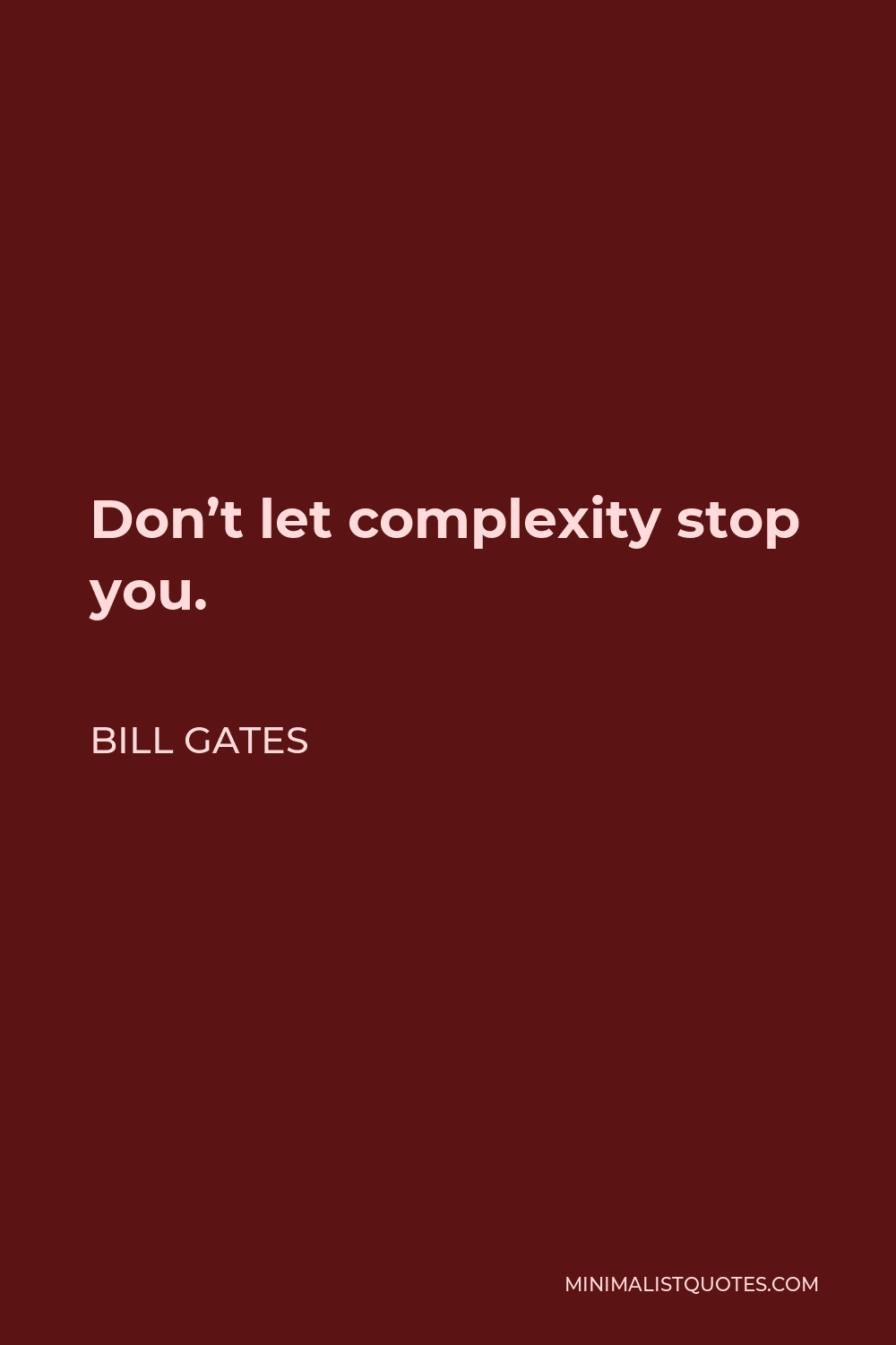 Bill Gates Quote - Don’t let complexity stop you.