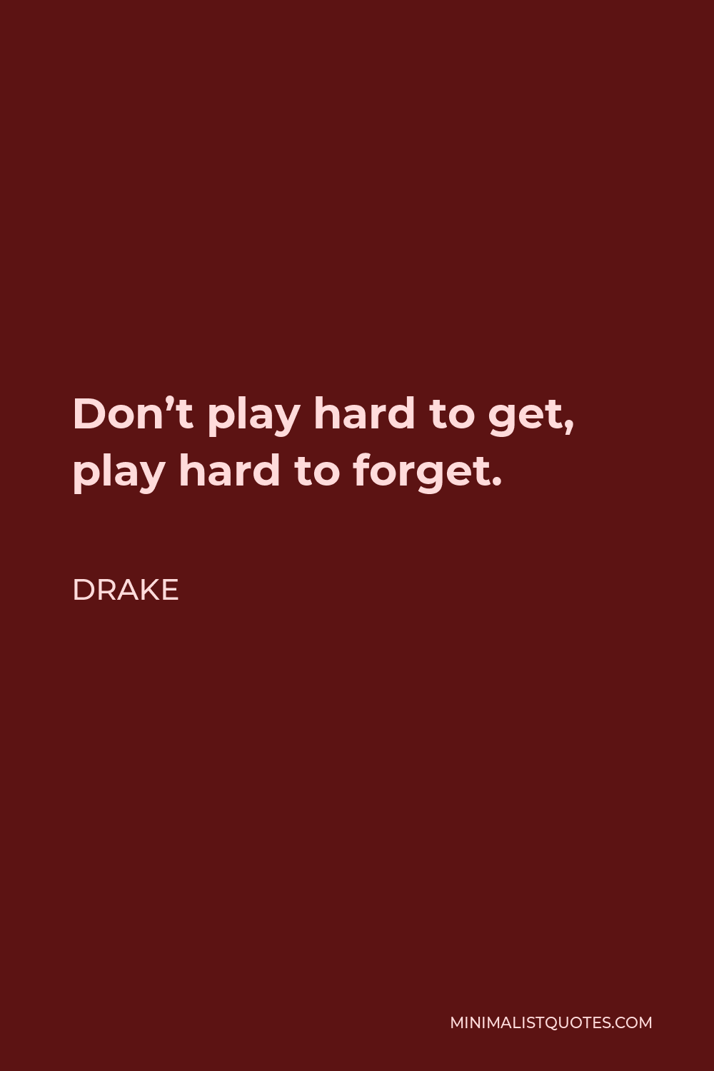 Drake Quote - Don’t play hard to get, play hard to forget.