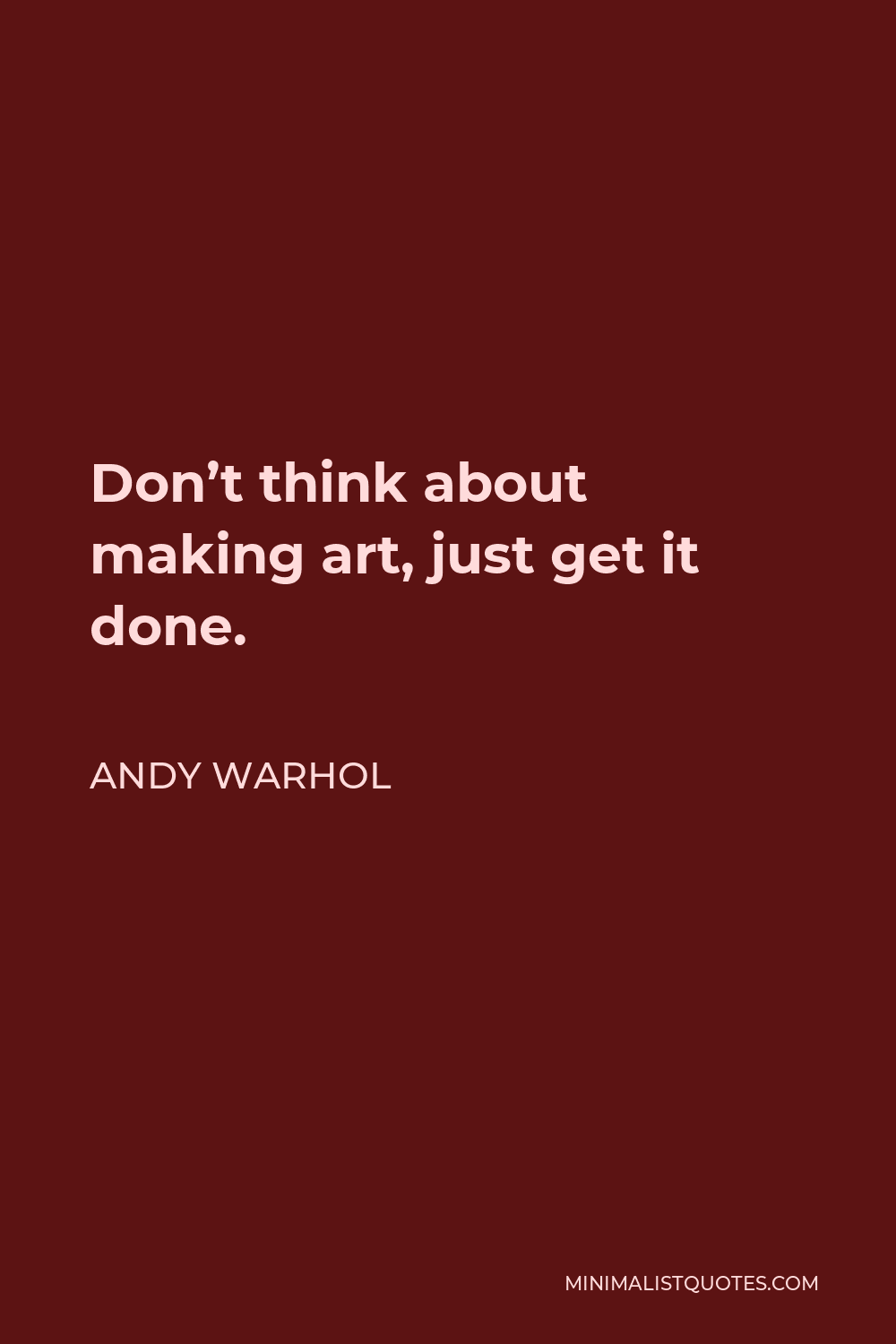 Andy Warhol Quote - Don’t think about making art, just get it done.