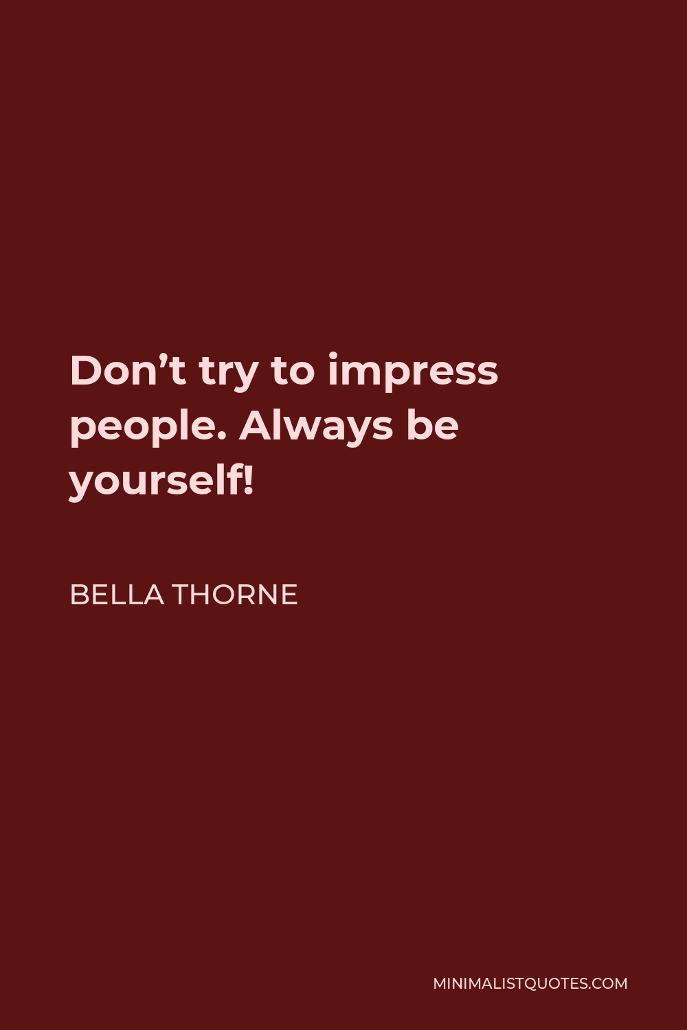 Bella Thorne Quote - Don’t try to impress people. Always be yourself!