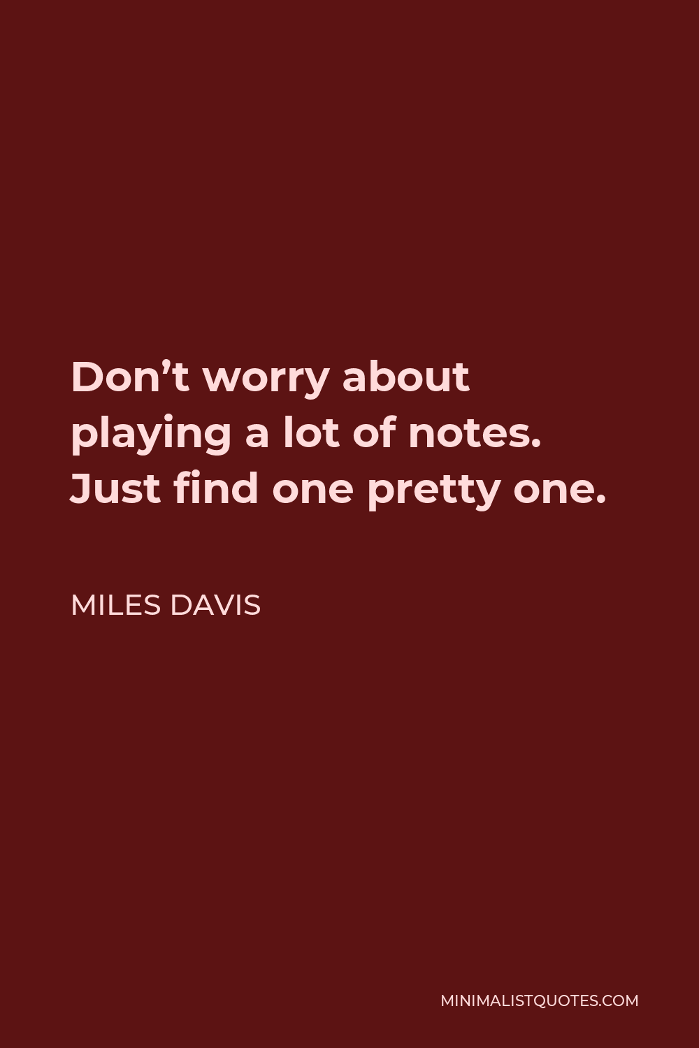 Miles Davis Quote - Don’t worry about playing a lot of notes. Just find one pretty one.
