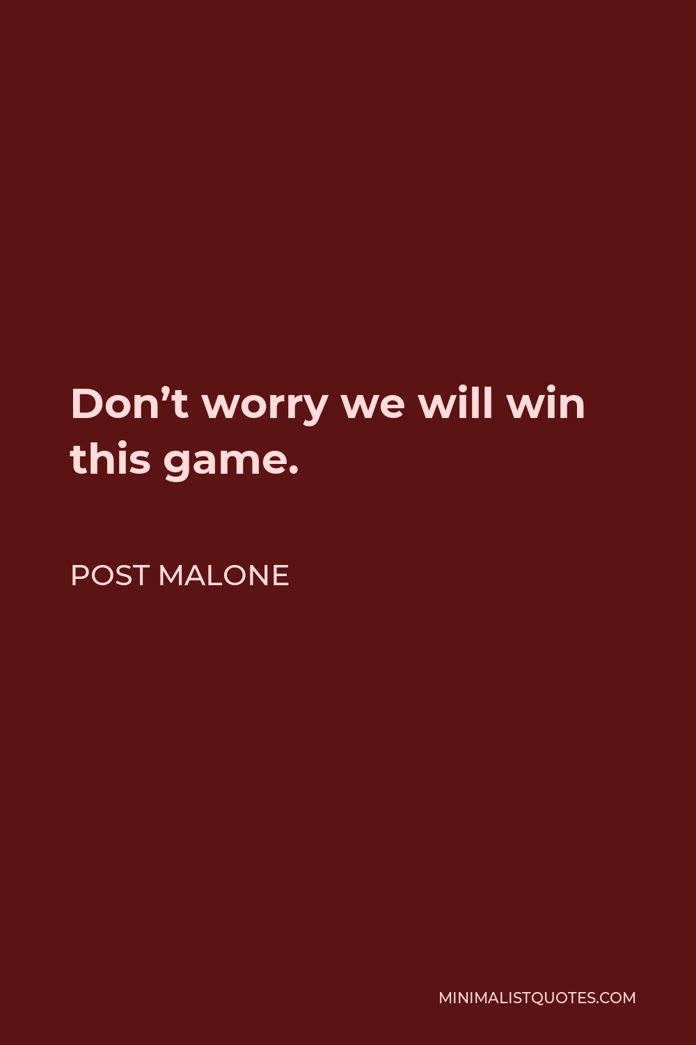 Post Malone Quote - Don’t worry we will win this game.