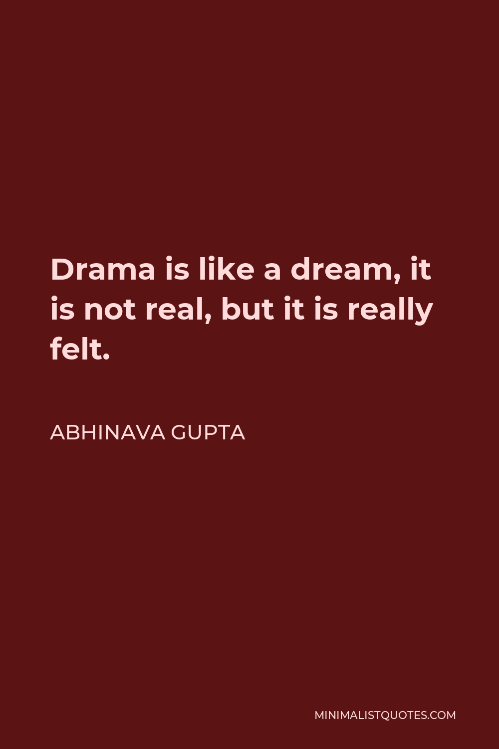Abhinava Gupta Quote - Drama is like a dream, it is not real, but it is really felt.