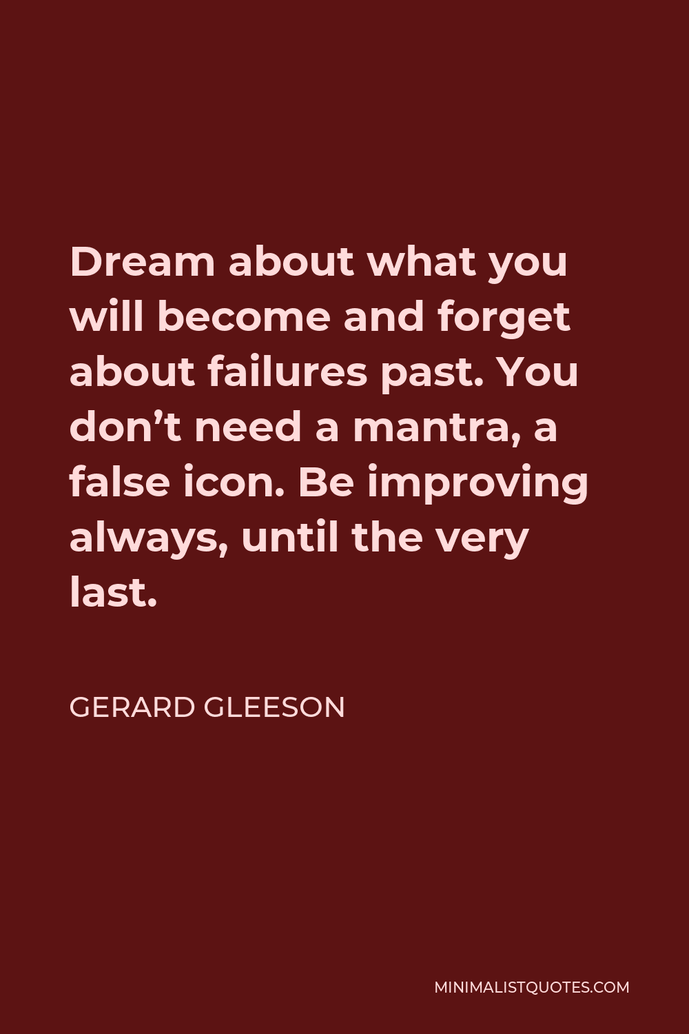 Gerard Gleeson Quote: Dream about what you will become and forget about ...