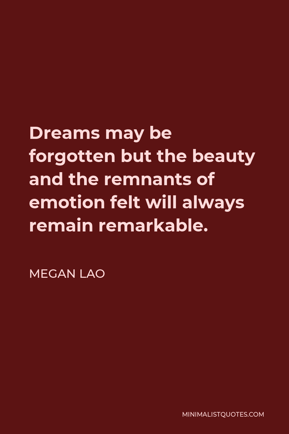Megan Lao Quote - Dreams may be forgotten but the beauty and the remnants of emotion felt will always remain remarkable.