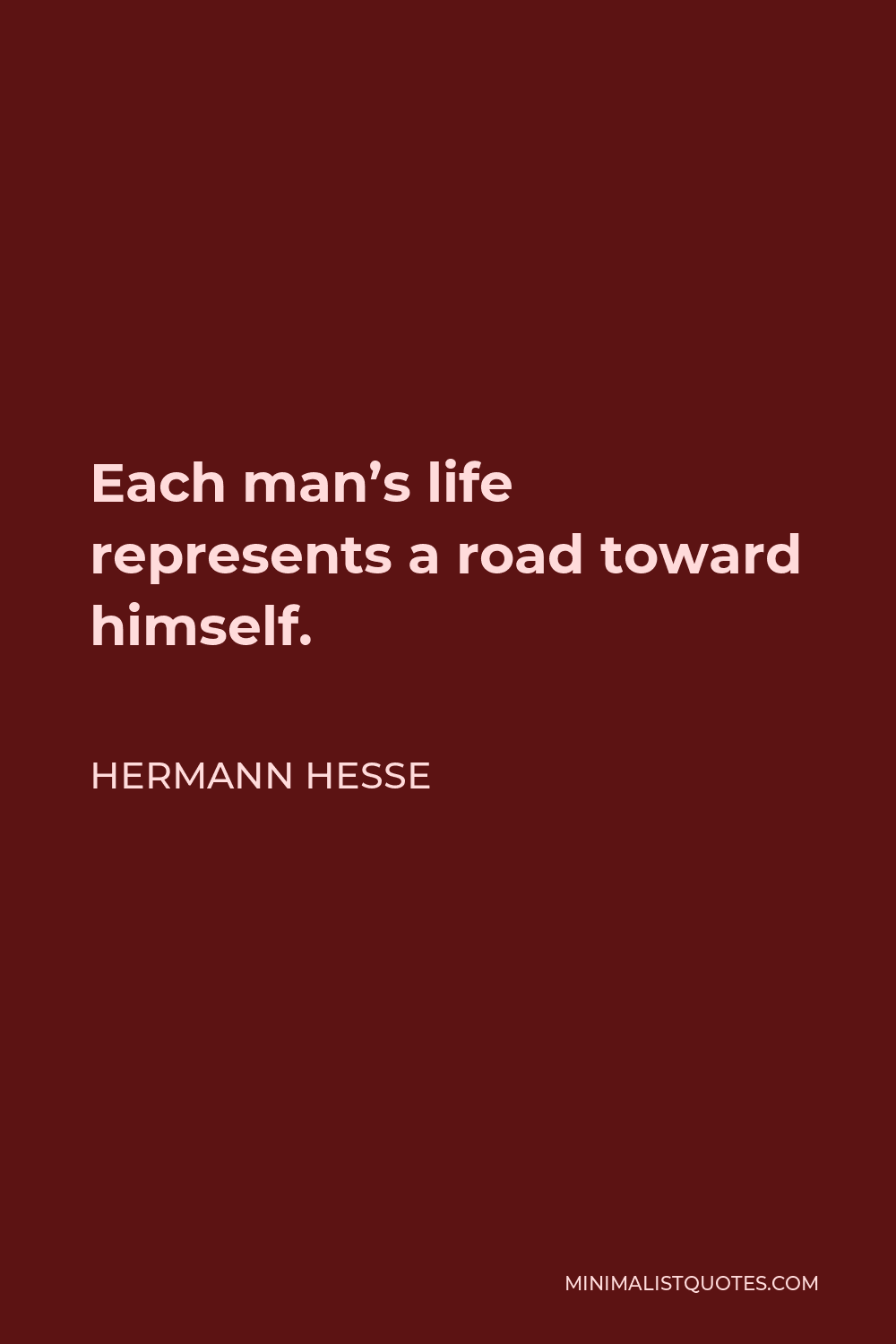 Hermann Hesse Quote - Each man’s life represents a road toward himself.