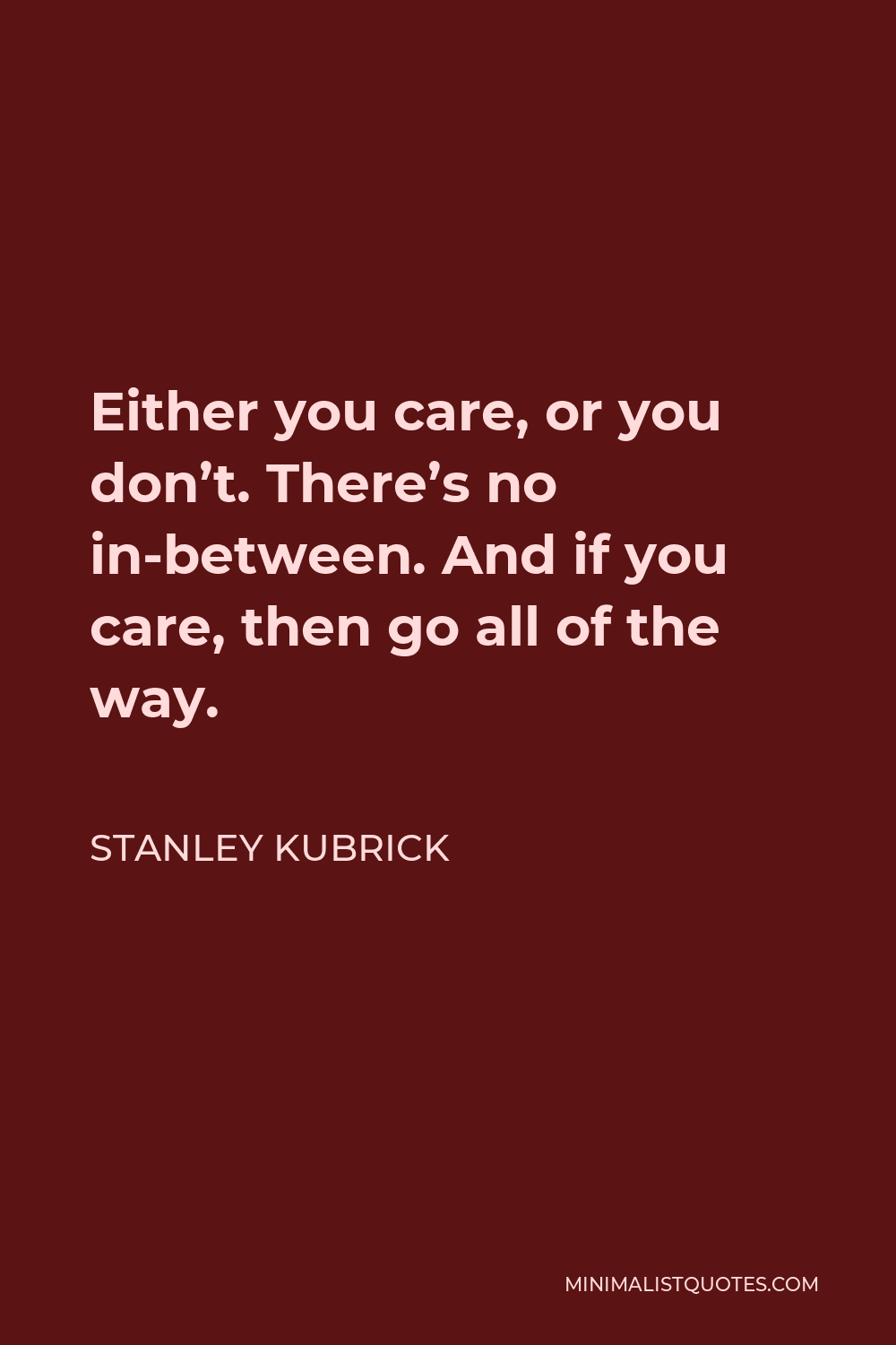 Stanley Kubrick Quote Either You Care Or You Dont Theres No In Between And If You Care 3684