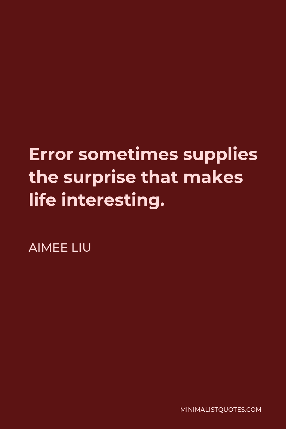 Aimee Liu Quote - Error sometimes supplies the surprise that makes life interesting.