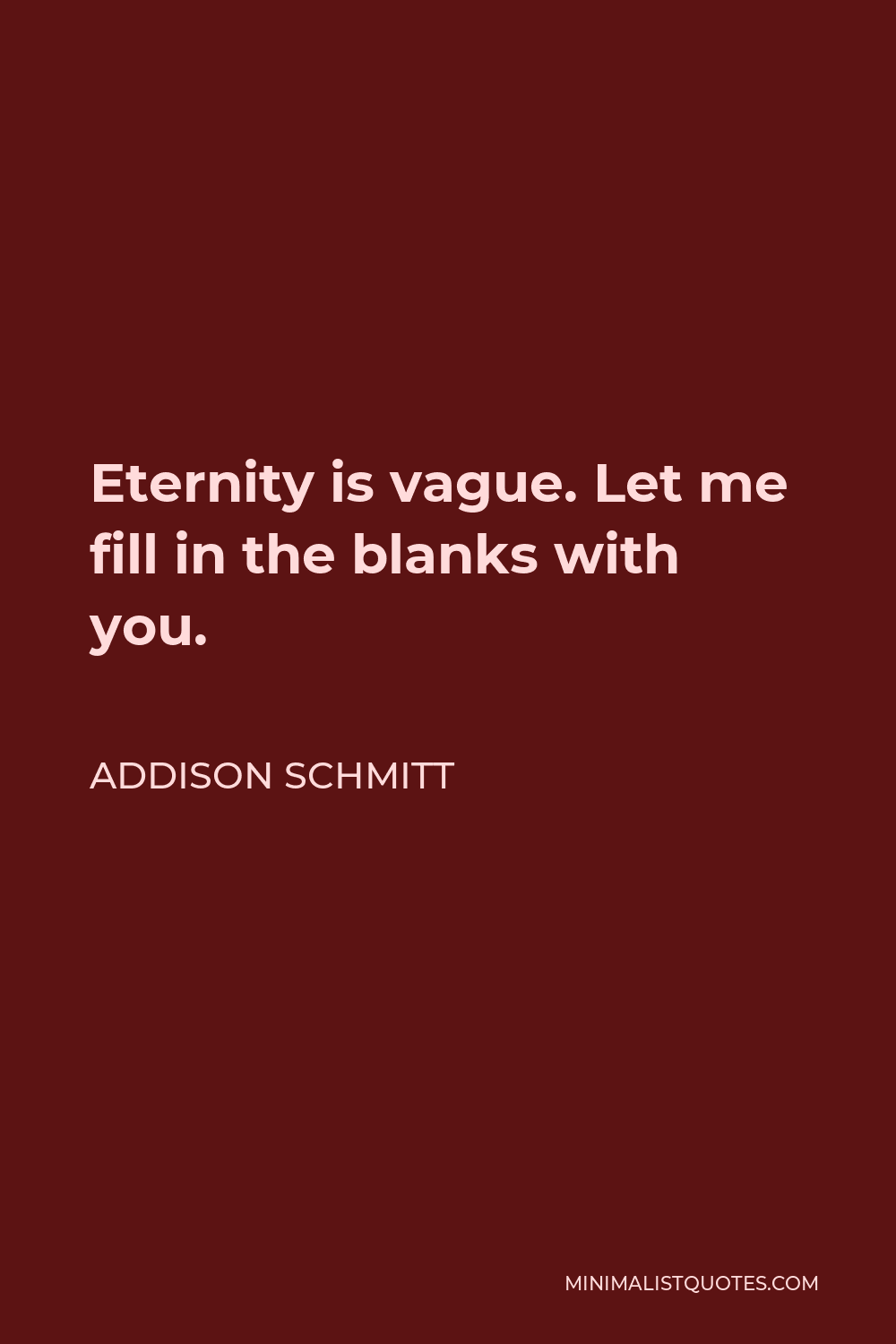 Addison Schmitt Quote - Eternity is vague. Let me fill in the blanks with you.