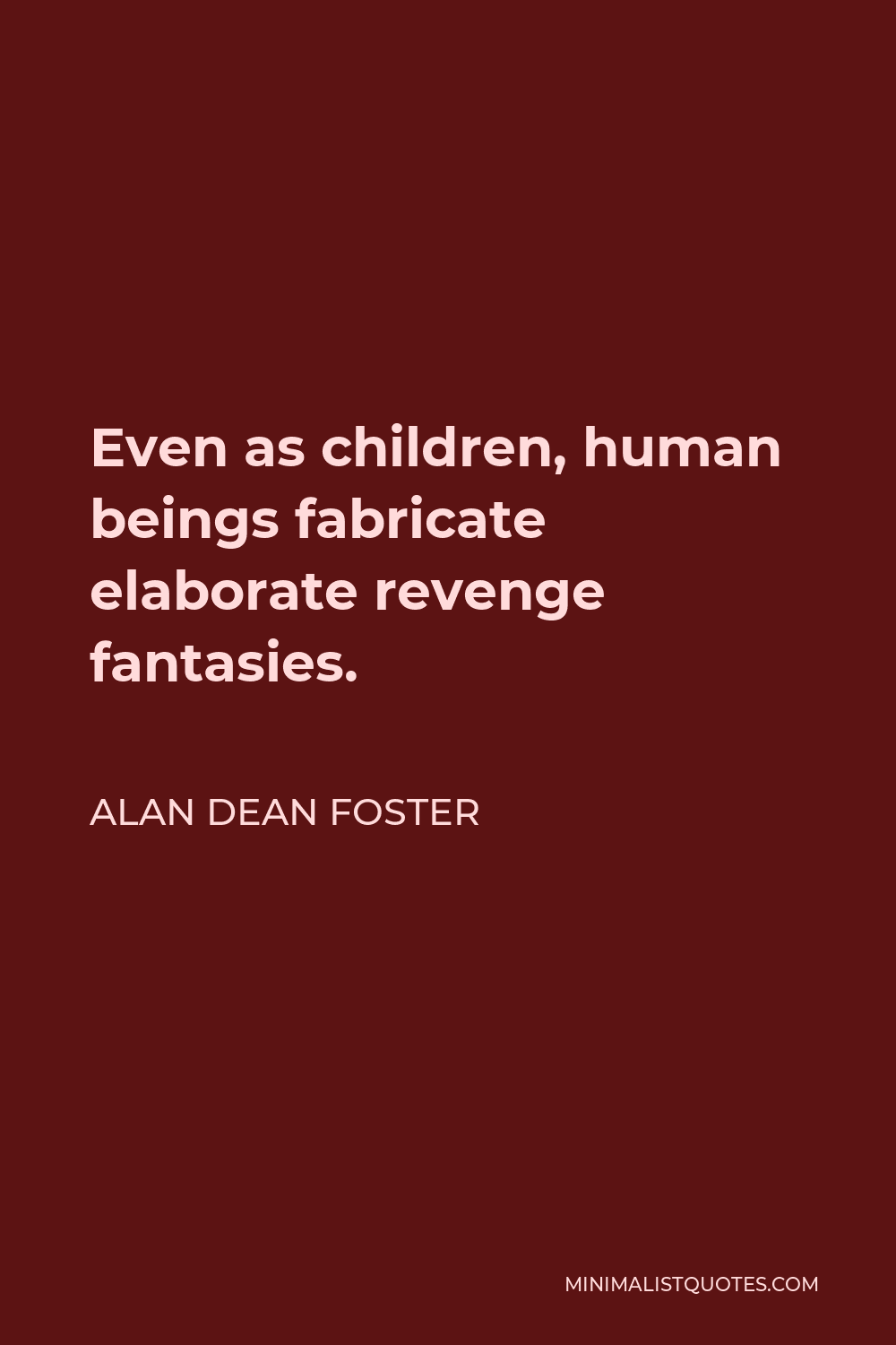 Alan Dean Foster Quote - Even as children, human beings fabricate elaborate revenge fantasies.