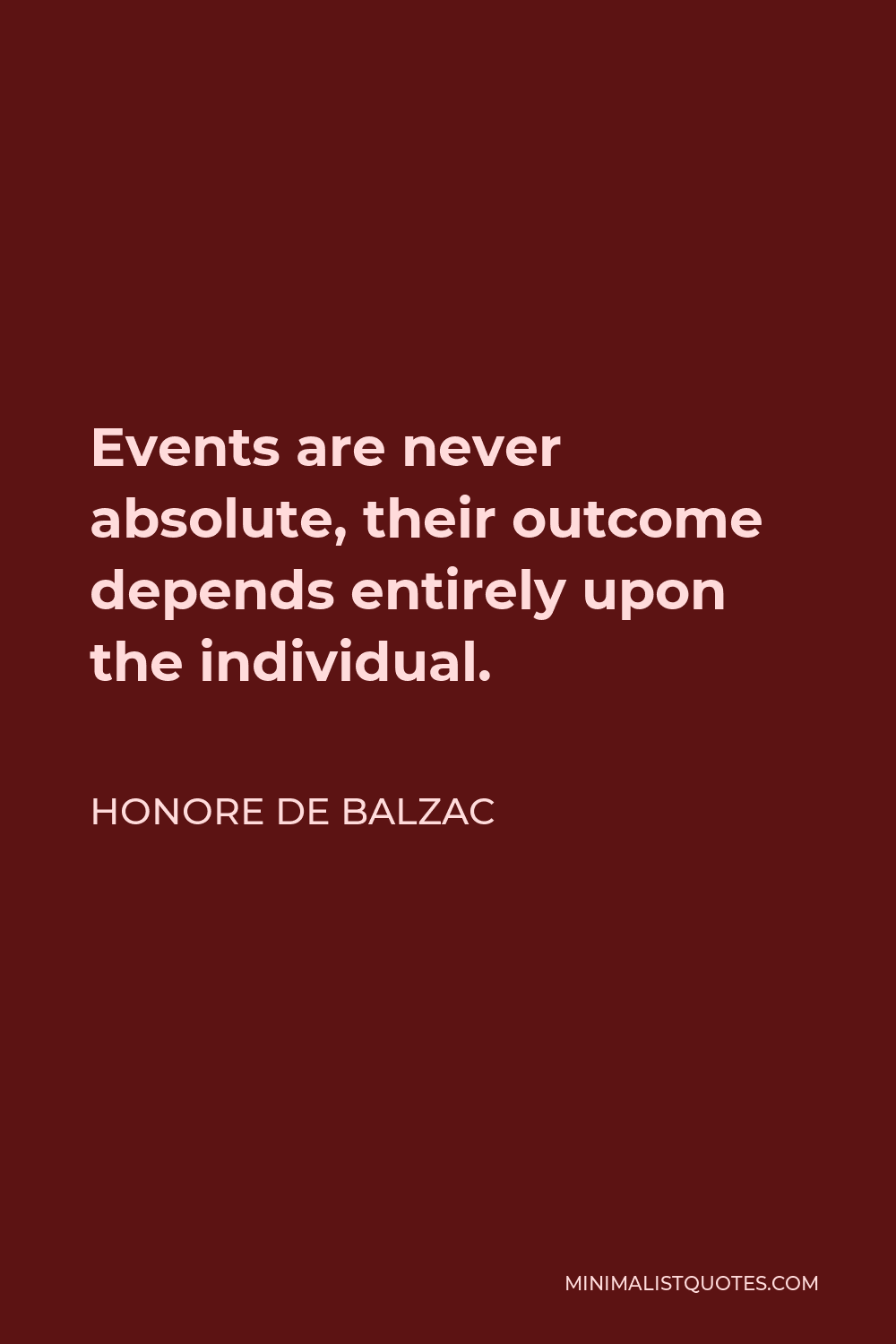 Honore de Balzac Quote - Events are never absolute, their outcome depends entirely upon the individual.