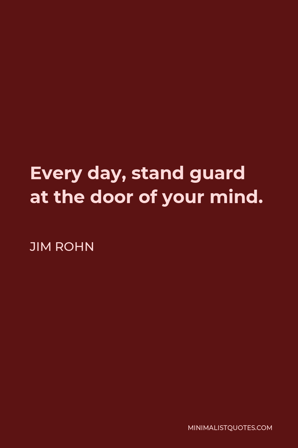 Jim Rohn Quote - Every day, stand guard at the door of your mind.