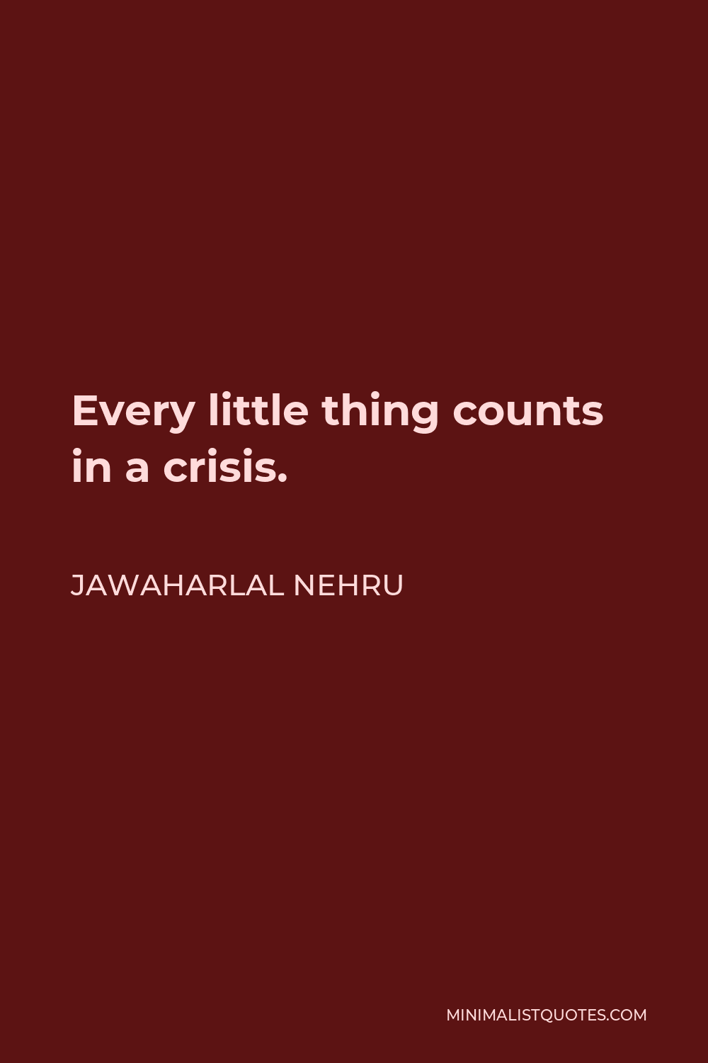 Jawaharlal Nehru Quote - Every little thing counts in a crisis.