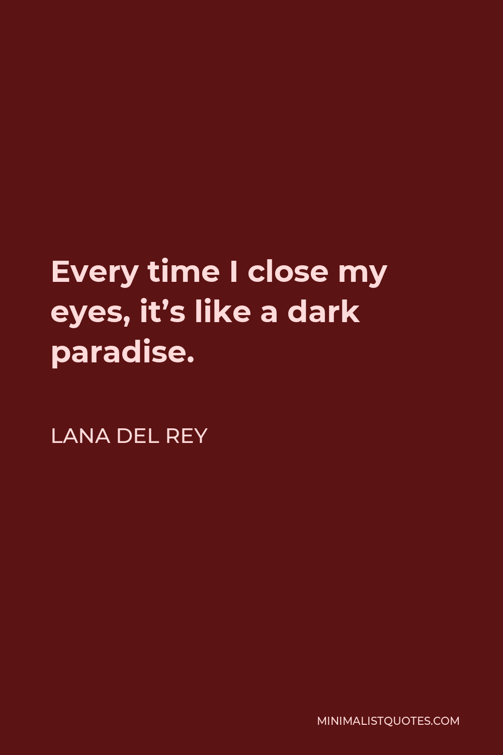 Every time I close my eyes, it's like a dark paradise.