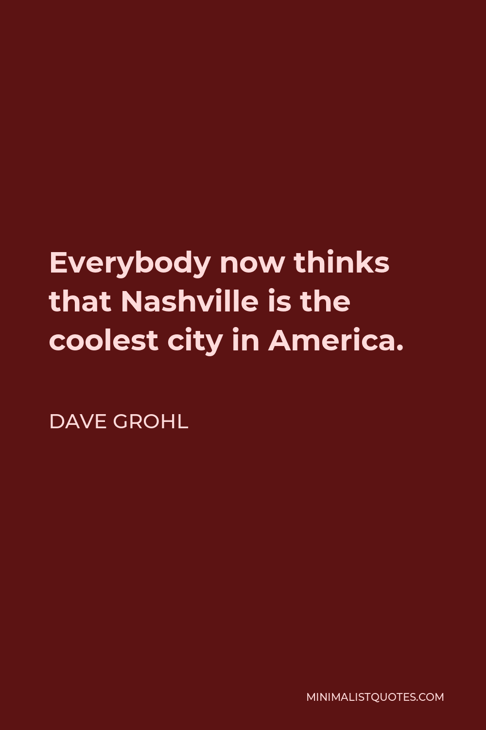 Dave Grohl Quote - Everybody now thinks that Nashville is the coolest city in America.